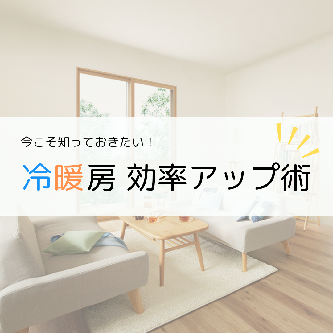 今こそ知っておきたい　冷暖房効率アップ術！