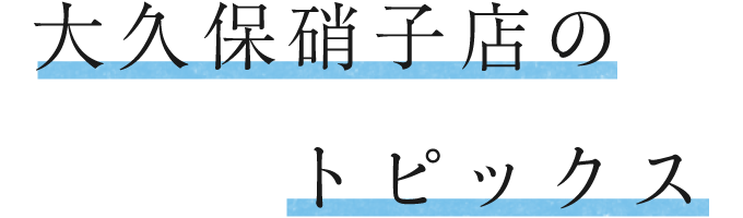 大久保硝子店のトピックス